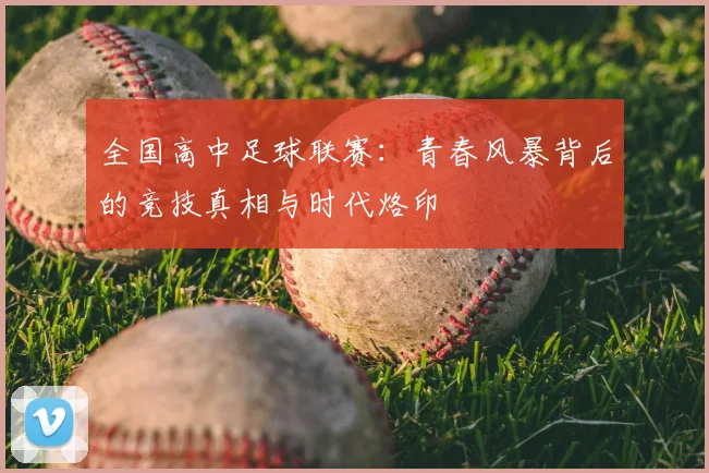 全国高中足球联赛：青春风暴背后的竞技真相与时代烙印