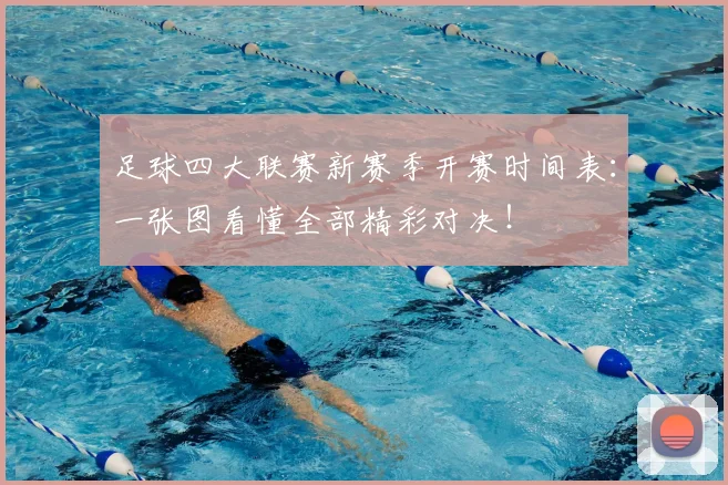 足球四大联赛新赛季开赛时间表：一张图看懂全部精彩对决！