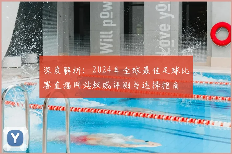 深度解析：2024年全球最佳足球比赛直播网站权威评测与选择指南